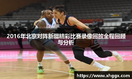 2016年北京对阵新疆精彩比赛录像回放全程回顾与分析