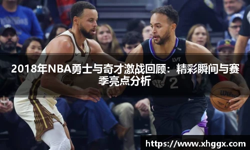 2018年NBA勇士与奇才激战回顾：精彩瞬间与赛季亮点分析