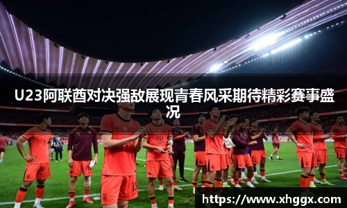 U23阿联酋对决强敌展现青春风采期待精彩赛事盛况