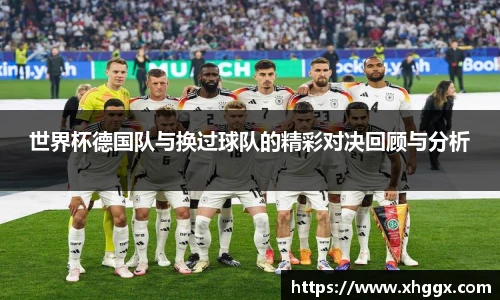 世界杯德国队与换过球队的精彩对决回顾与分析
